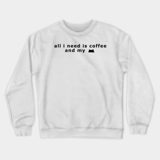 All I need is coffee and my cat Crewneck Sweatshirt